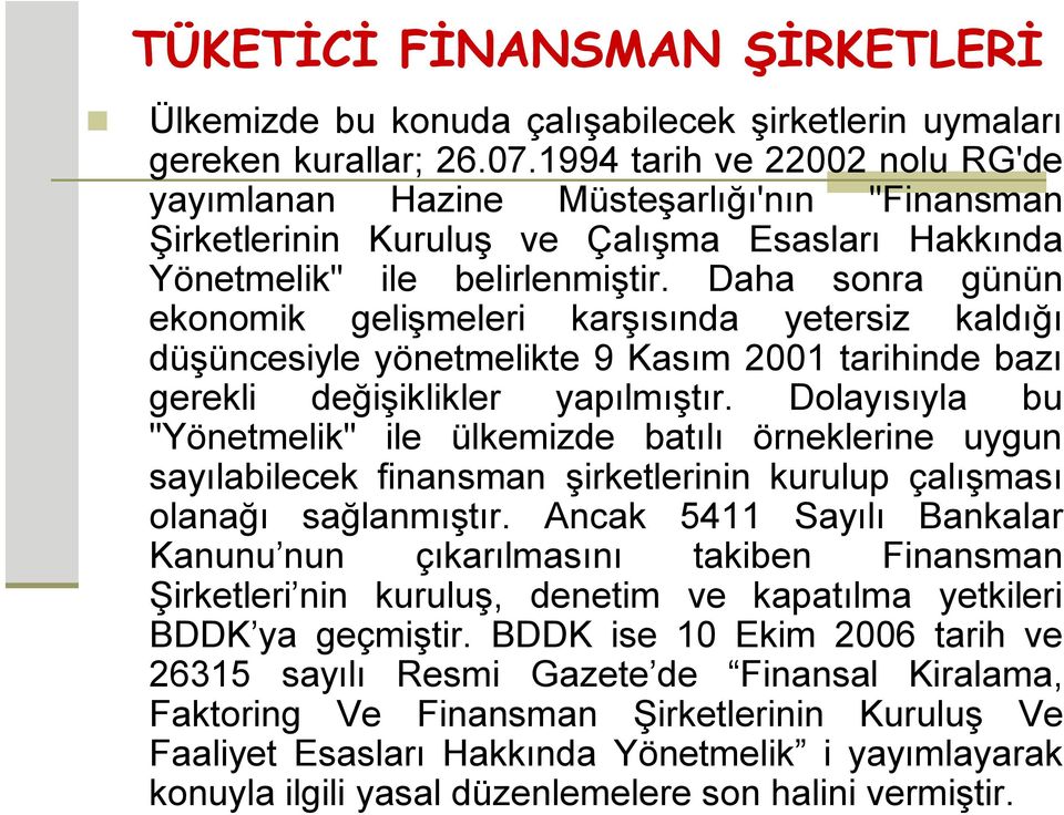 Daha sonra günün ekonomik gelişmeleri karşısında yetersiz kaldığı düşüncesiyle yönetmelikte 9 Kasım 2001 tarihinde bazı gerekli değişiklikler yapılmıştır.