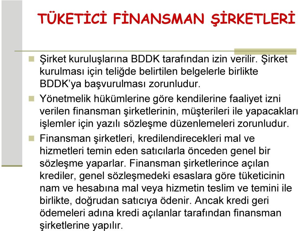 Finansman şirketleri, kredilendirecekleri mal ve hizmetleri temin eden satıcılarla önceden genel bir sözleşme yaparlar.