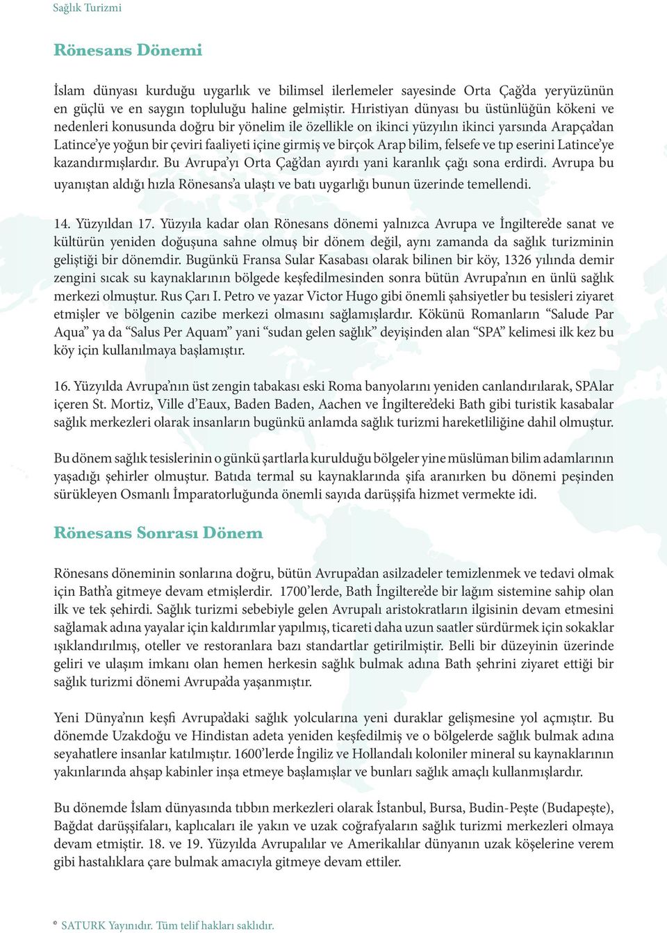 birçok Arap bilim, felsefe ve tıp eserini Latince ye kazandırmışlardır. Bu Avrupa yı Orta Çağ dan ayırdı yani karanlık çağı sona erdirdi.