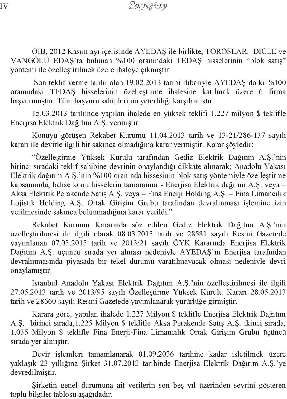 Tüm başvuru sahipleri ön yeterliliği karşılamıştır. 15.03.2013 tarihinde yapılan ihalede en yüksek teklifi 1.227 milyon $ teklifle Enerjisa Elektrik Dağıtım A.Ş. vermiştir.