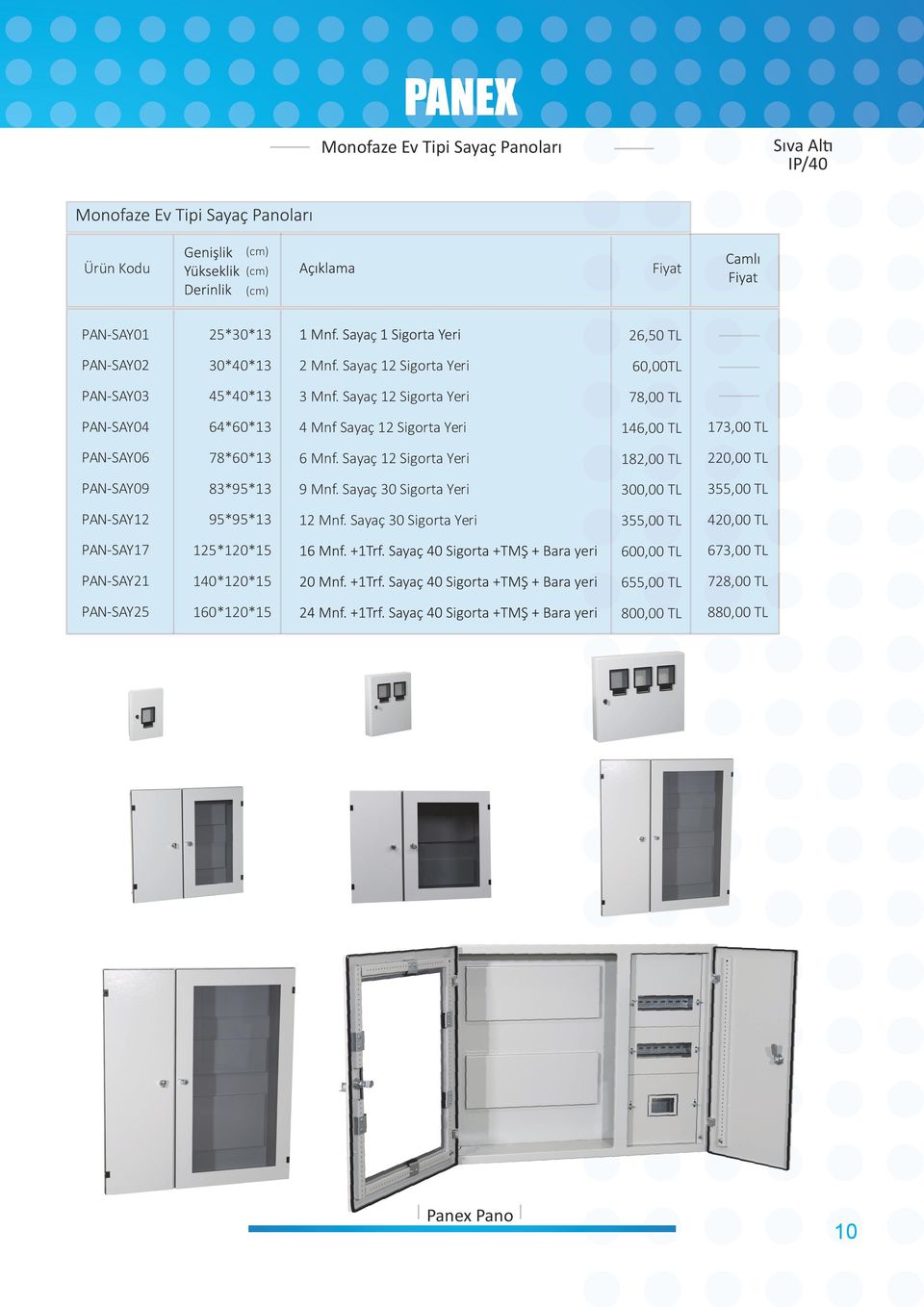 Sayaç 12 Sigorta Yeri 78,00 TL PAN-SAY04 64*60*13 4 Mnf Sayaç 12 Sigorta Yeri 146,00 TL 173,00 TL PAN-SAY06 78*60*13 6 Mnf.