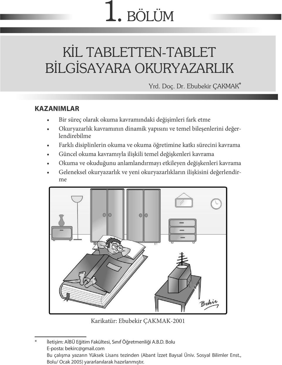 değişkenleri kavrama Geleneksel okuryazarlık ve yeni okuryazarlıkların ilişkisini değerlendirme Karikatür: Ebubekir ÇAKMAK-2001 * İletişim: AİBÜ Eğitim Fakültesi, Sınıf