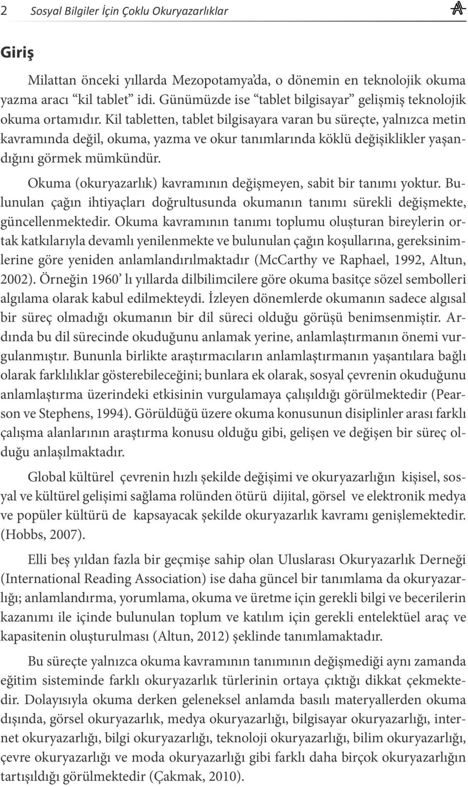 Okuma (okuryazarlık) kavramının değişmeyen, sabit bir tanımı yoktur. Bulunulan çağın ihtiyaçları doğrultusunda okumanın tanımı sürekli değişmekte, güncellenmektedir.