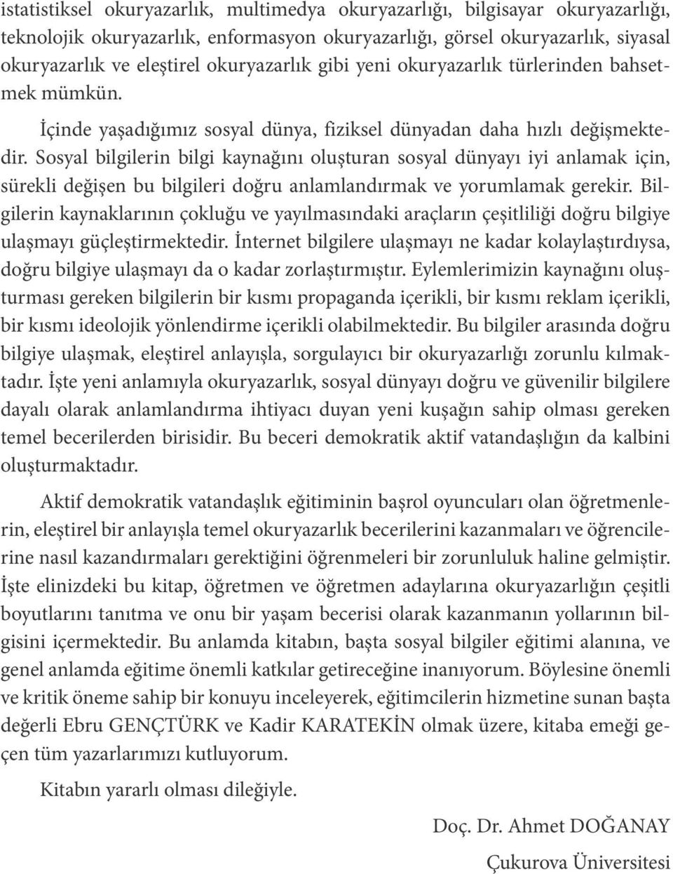 Sosyal bilgilerin bilgi kaynağını oluşturan sosyal dünyayı iyi anlamak için, sürekli değişen bu bilgileri doğru anlamlandırmak ve yorumlamak gerekir.