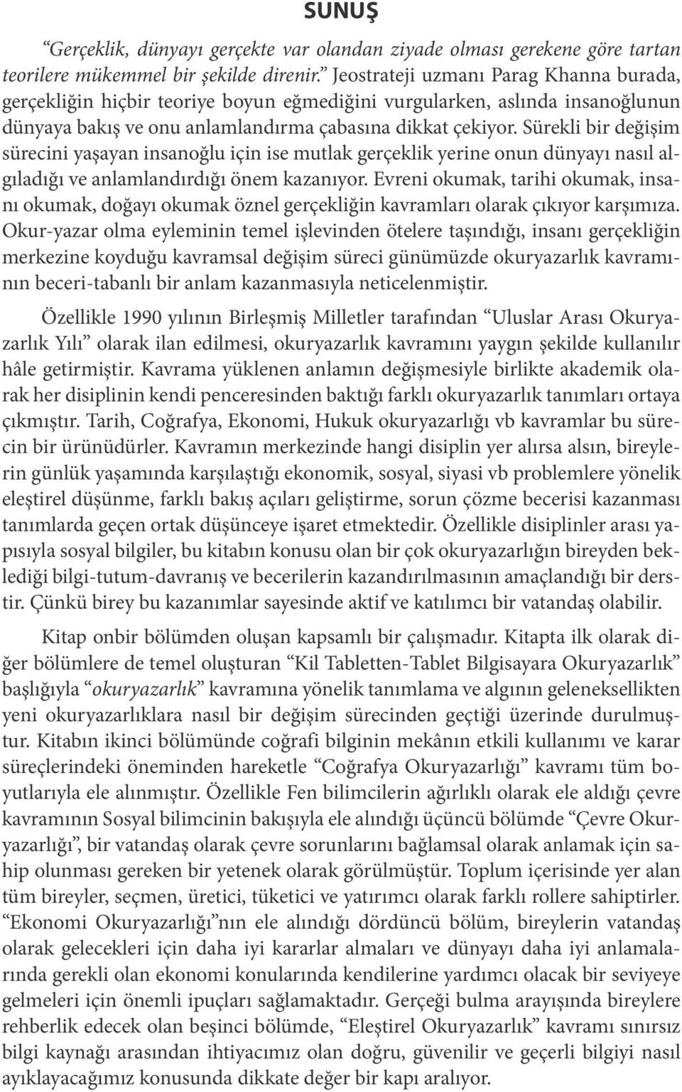 Sürekli bir değişim sürecini yaşayan insanoğlu için ise mutlak gerçeklik yerine onun dünyayı nasıl algıladığı ve anlamlandırdığı önem kazanıyor.