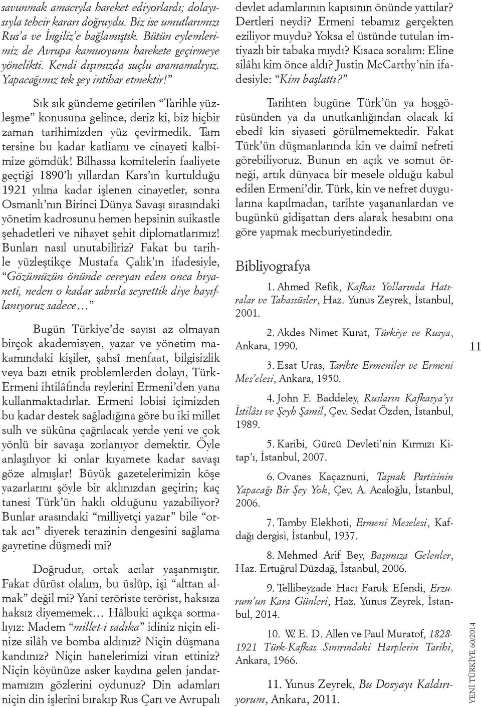 Yoksa el üstünde tutulan imtiyazlı bir tabaka mıydı? Kısaca soralım: Eline silâhı kim önce aldı? Justin McCarthy nin ifadesiyle: Kim başlattı?