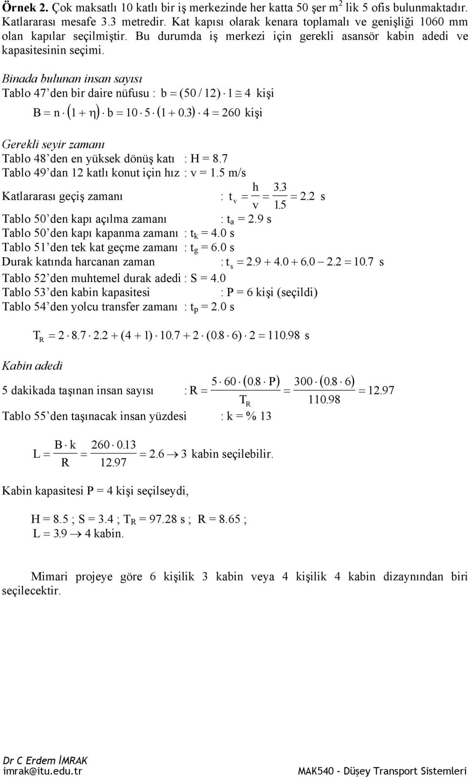 Binada bulunan insan sayısı Tablo 47 den bir daire nüfusu : b = ( 50 / 12) 1 4 kişi B= n 1 + η b= 10 5 1 + 0. 3 4 = 260 kişi ( ) ( ) Gerekli seyir zamanı Tablo 48 den en yüksek dönüş katı : H = 8.