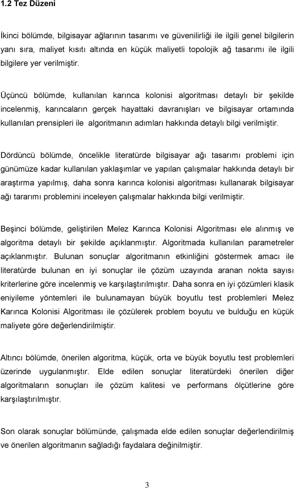 Üçüncü bölümde, kullanılan karınca kolonisi algoritması detaylı bir şekilde incelenmiş, karıncaların gerçek hayattaki davranışları ve bilgisayar ortamında kullanılan prensipleri ile algoritmanın