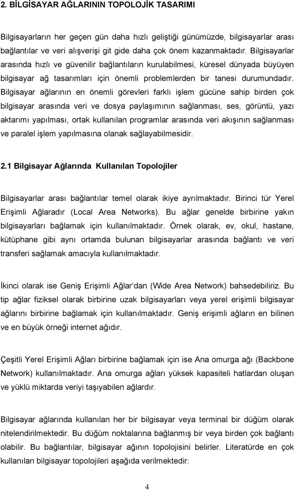 Bilgisayar ağlarının en önemli görevleri farklı işlem gücüne sahip birden çok bilgisayar arasında veri ve dosya paylaşımının sağlanması, ses, görüntü, yazı aktarımı yapılması, ortak kullanılan