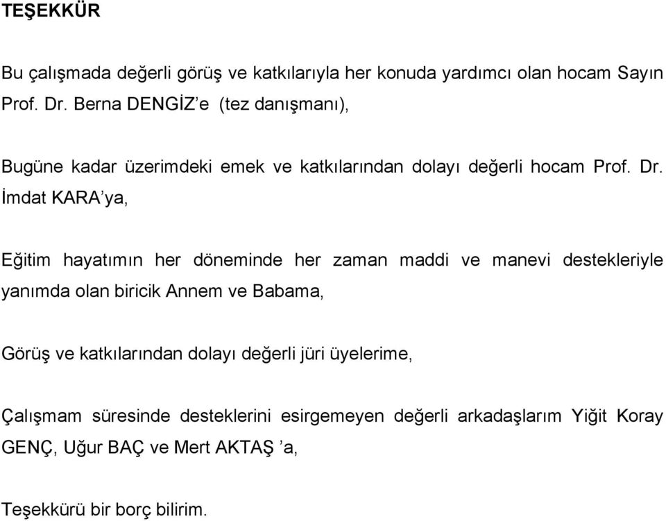 İmdat KARA ya, Eğitim hayatımın her döneminde her zaman maddi ve manevi destekleriyle yanımda olan biricik Annem ve Babama, Görüş