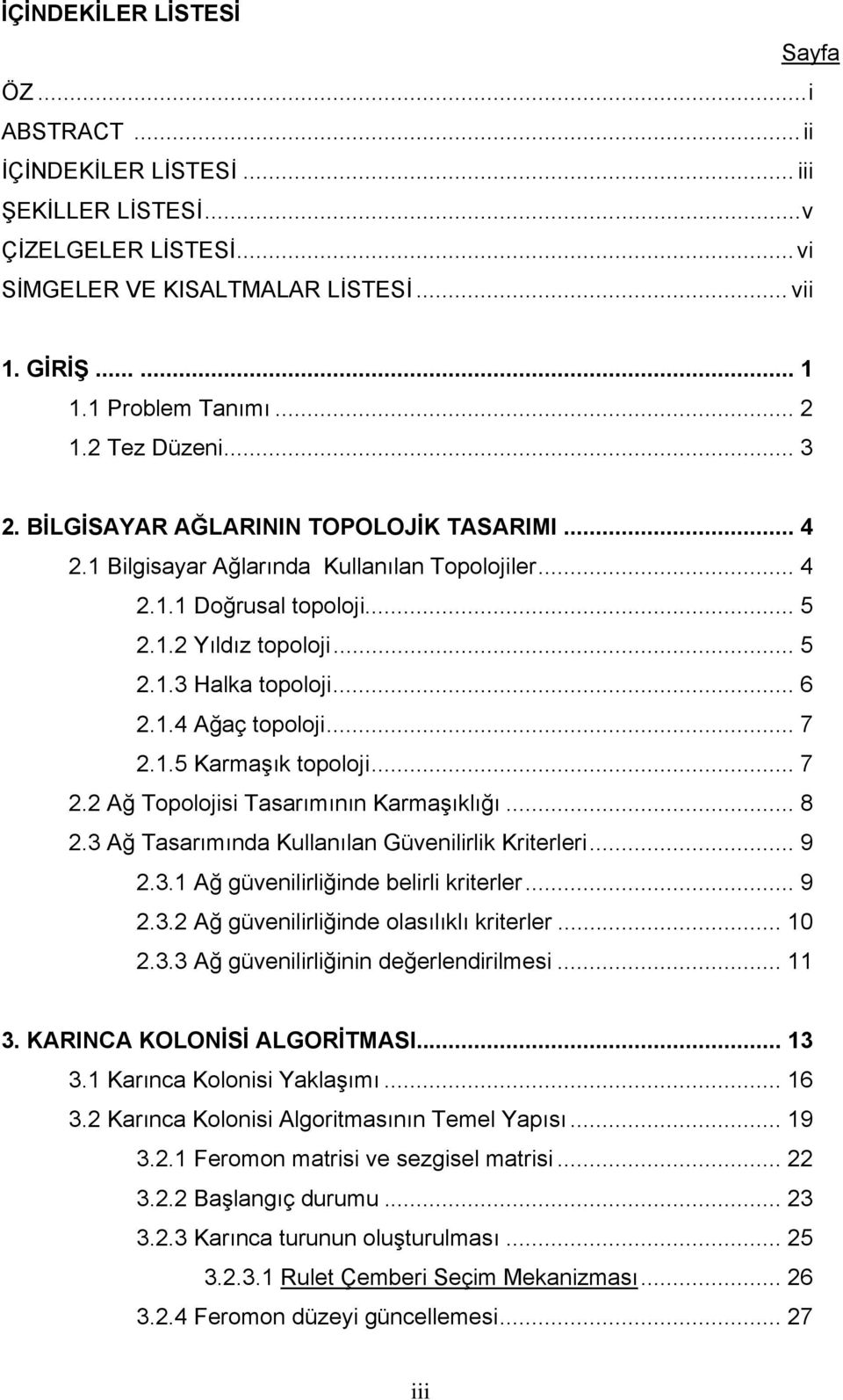 .. 6 2.1.4 Ağaç topoloji... 7 2.1.5 Karmaşık topoloji... 7 2.2 Ağ Topolojisi Tasarımının Karmaşıklığı... 8 2.3 Ağ Tasarımında Kullanılan Güvenilirlik Kriterleri... 9 2.3.1 Ağ güvenilirliğinde belirli kriterler.