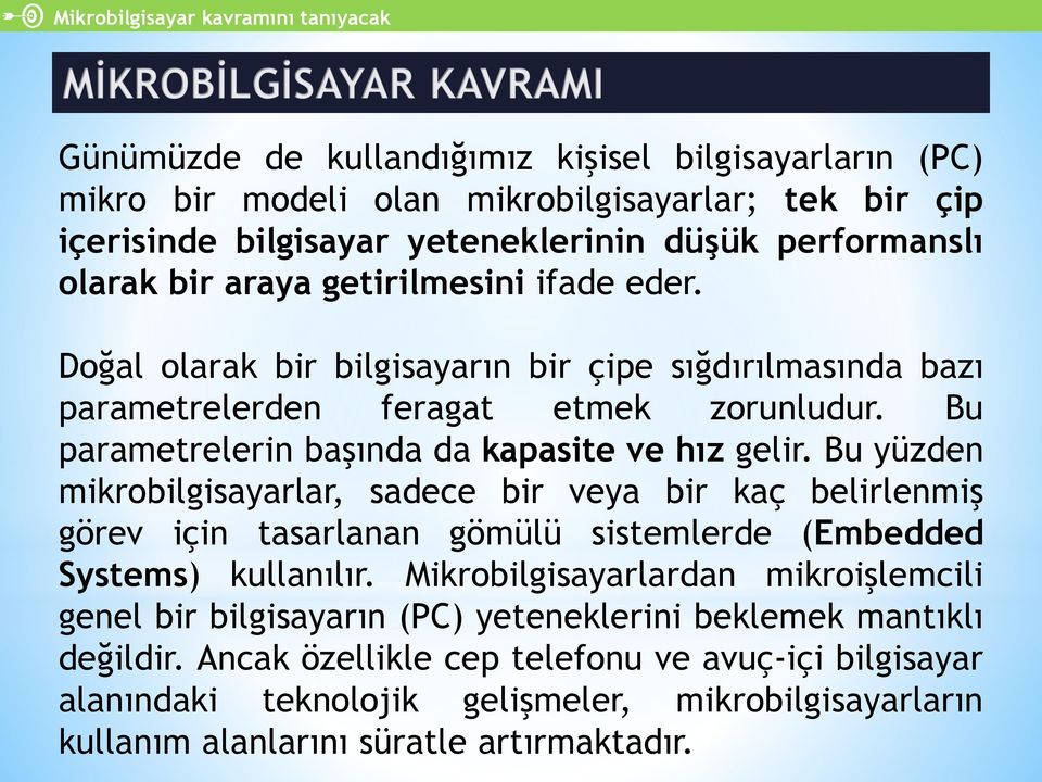 Bu parametrelerin başında da kapasite ve hız gelir. Bu yüzden mikrobilgisayarlar, sadece bir veya bir kaç belirlenmiş görev için tasarlanan gömülü sistemlerde (Embedded Systems) kullanılır.