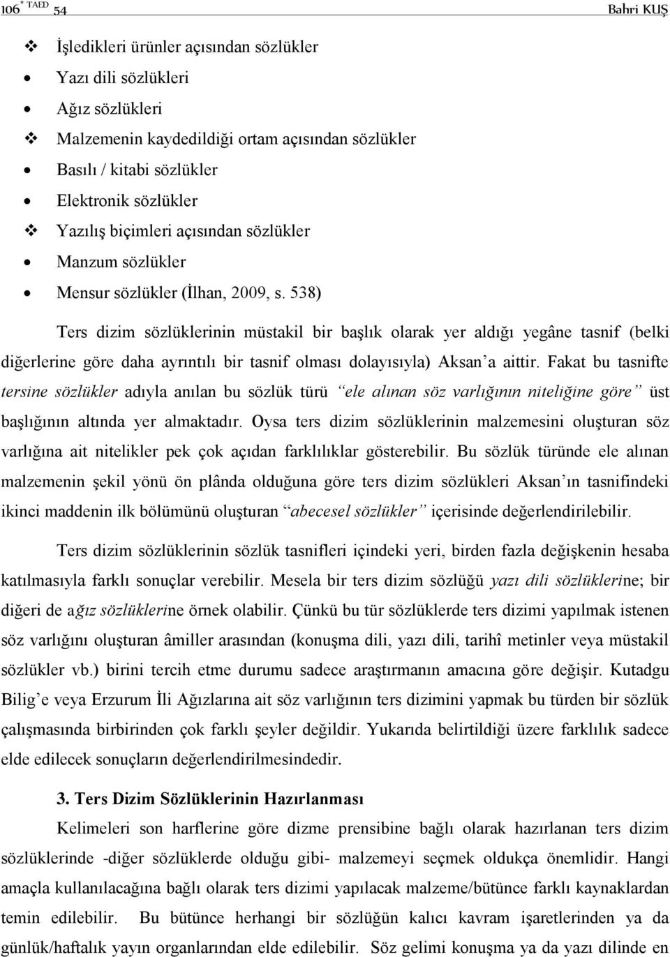 538) Ters dizim sözlüklerinin müstakil bir başlık olarak yer aldığı yegâne tasnif (belki diğerlerine göre daha ayrıntılı bir tasnif olması dolayısıyla) Aksan a aittir.