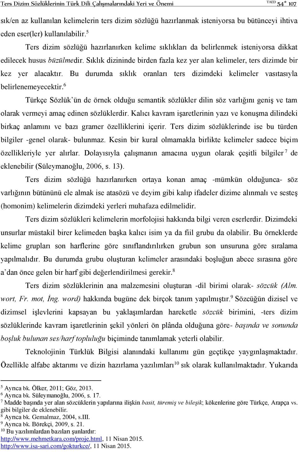 Sıklık dizininde birden fazla kez yer alan kelimeler, ters dizimde bir kez yer alacaktır. Bu durumda sıklık oranları ters dizimdeki kelimeler vasıtasıyla belirlenemeyecektir.