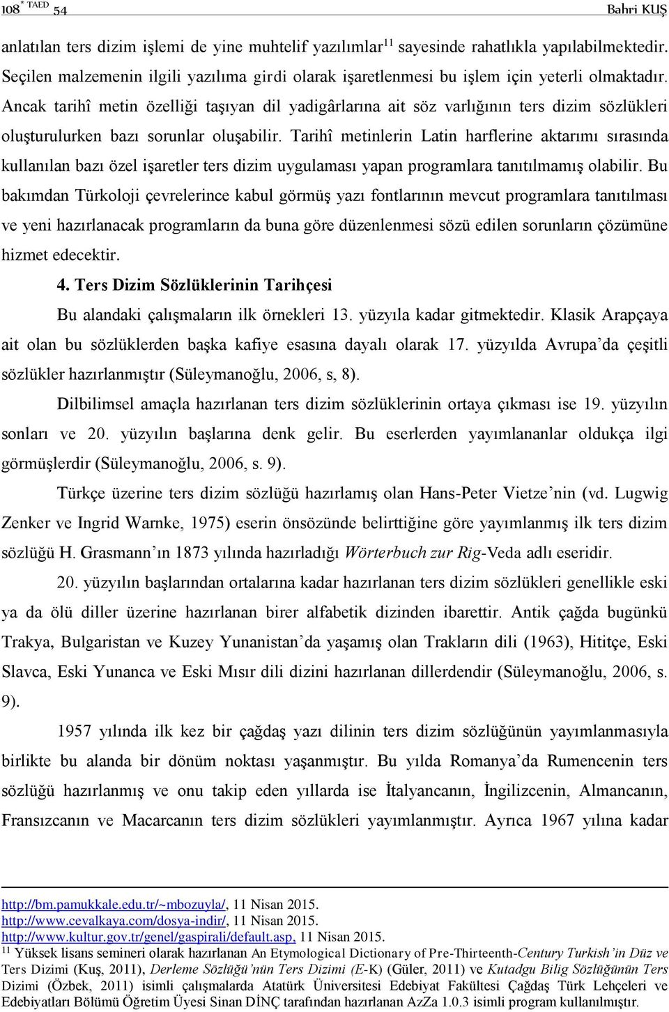 Ancak tarihî metin özelliği taşıyan dil yadigârlarına ait söz varlığının ters dizim sözlükleri oluşturulurken bazı sorunlar oluşabilir.