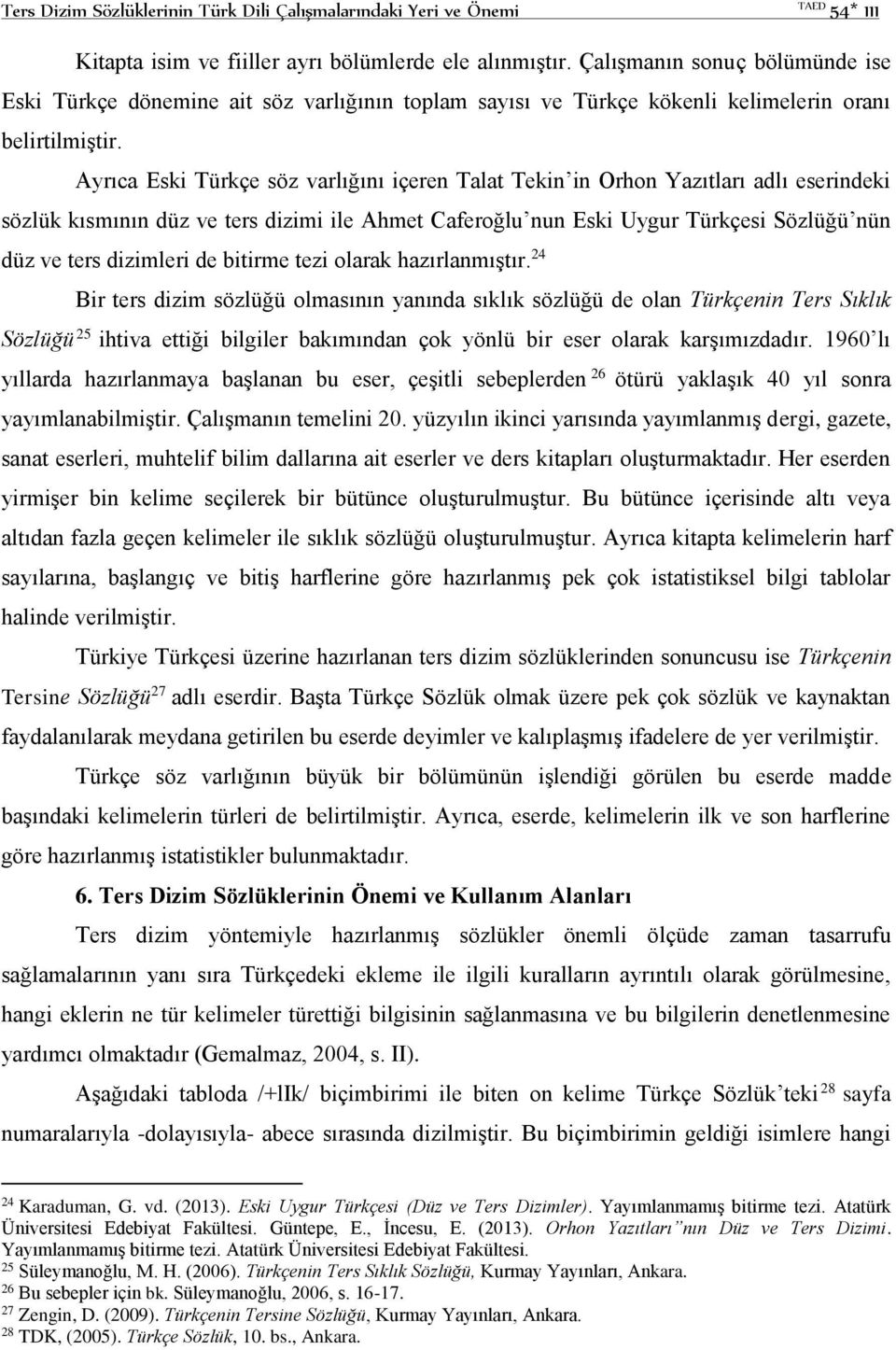 Ayrıca Eski Türkçe söz varlığını içeren Talat Tekin in Orhon Yazıtları adlı eserindeki sözlük kısmının düz ve ters dizimi ile Ahmet Caferoğlu nun Eski Uygur Türkçesi Sözlüğü nün düz ve ters dizimleri