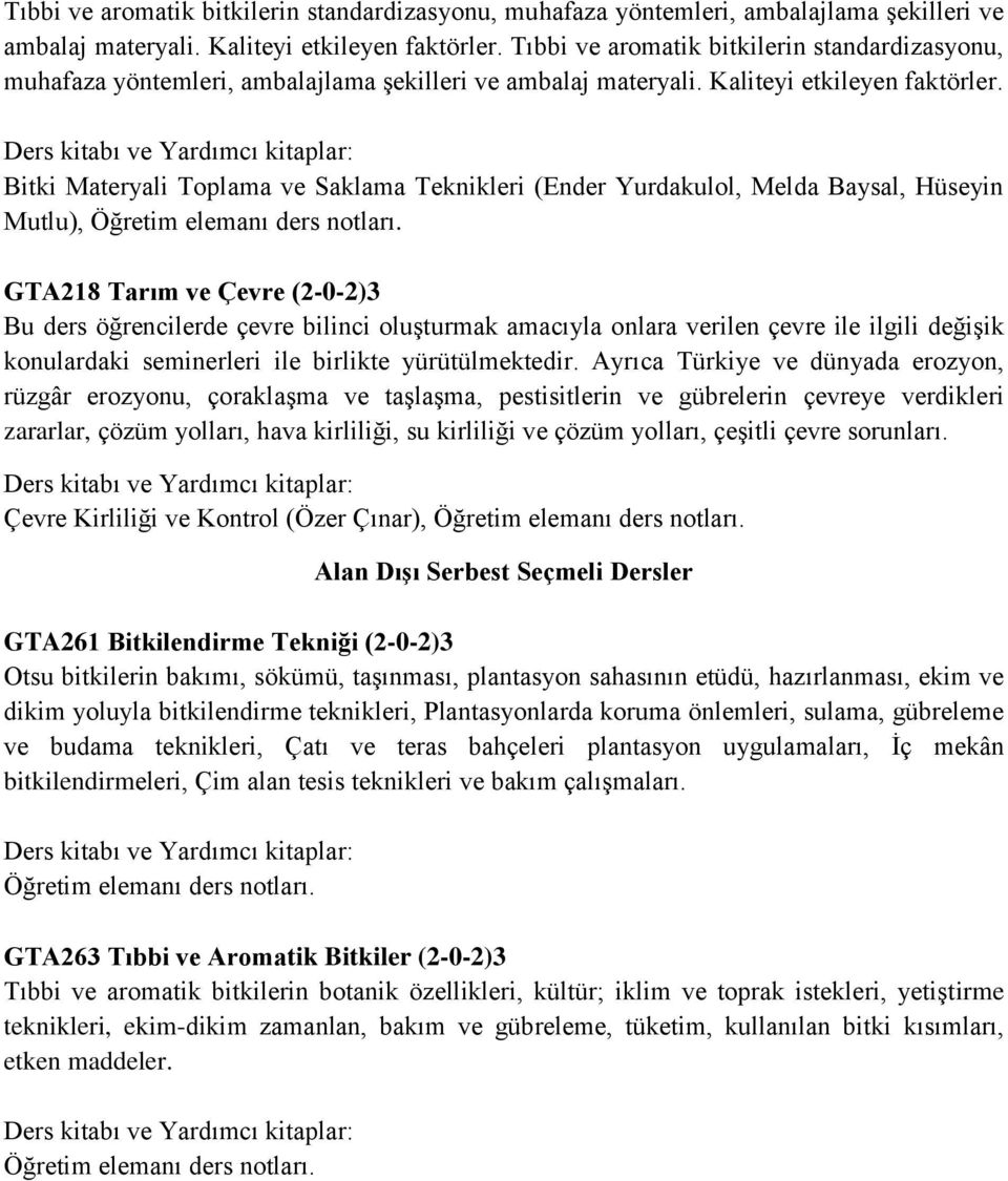 GTA218 Tarım ve Çevre (2-0-2)3 Bu ders öğrencilerde çevre bilinci oluşturmak amacıyla onlara verilen çevre ile ilgili değişik konulardaki seminerleri ile birlikte yürütülmektedir.