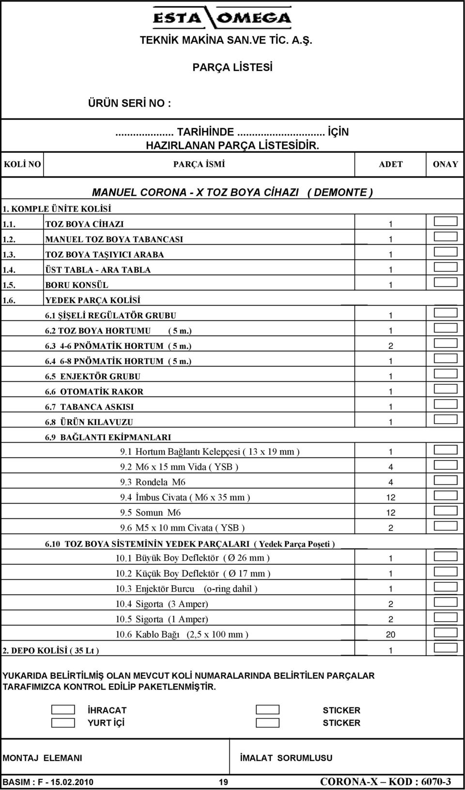 2 TOZ BOYA HORTUMU ( 5 m.) 6.3 4-6 PNÖMATİK HORTUM ( 5 m.) 2 6.4 6-8 PNÖMATİK HORTUM ( 5 m.) 6.5 ENJEKTÖR GRUBU 6.6 OTOMATİK RAKOR 6.7 TABANCA ASKISI 6.8 ÜRÜN KILAVUZU 6.9 BAĞLANTI EKİPMANLARI 9.