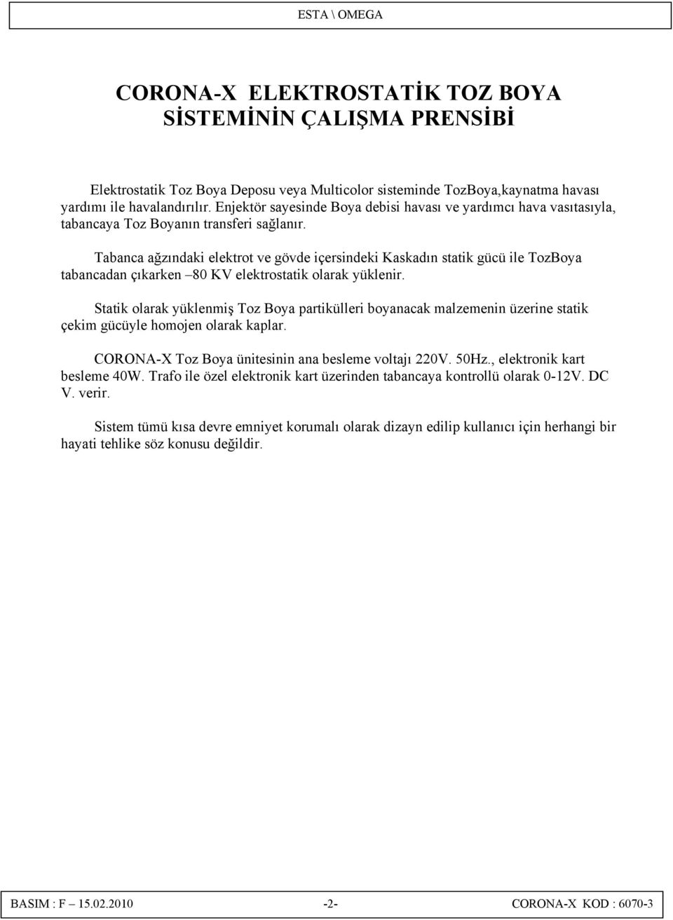 Tabanca ağzındaki elektrot ve gövde içersindeki Kaskadın statik gücü ile TozBoya tabancadan çıkarken 80 KV elektrostatik olarak yüklenir.