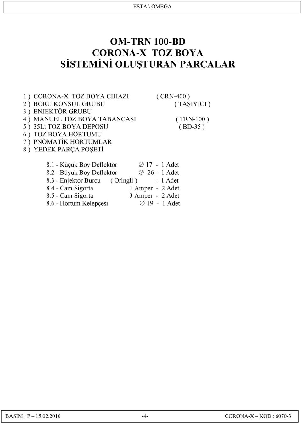 TOZ BOYA DEPOSU ( BD-35 ) 6 ) TOZ BOYA HORTUMU 7 ) PNÖMATİK HORTUMLAR 8 ) YEDEK PARÇA POŞETİ 8. - Küçük Boy Deflektör 7 - Adet 8.