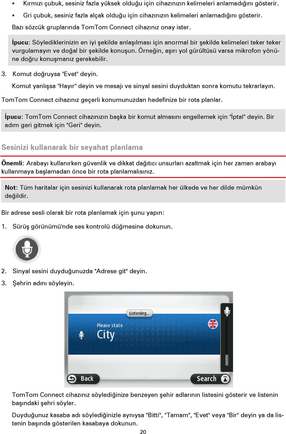 İpucu: Söylediklerinizin en iyi şekilde anlaşılması için anormal bir şekilde kelimeleri teker teker vurgulamayın ve doğal bir şekilde konuşun.