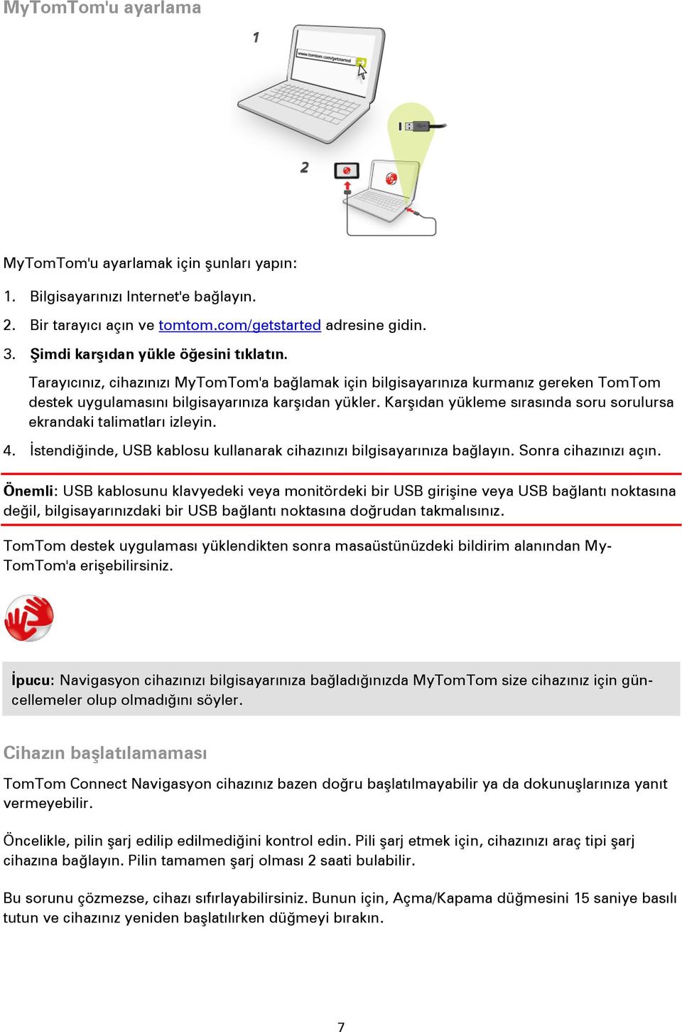 Karşıdan yükleme sırasında soru sorulursa ekrandaki talimatları izleyin. 4. İstendiğinde, USB kablosu kullanarak cihazınızı bilgisayarınıza bağlayın. Sonra cihazınızı açın.