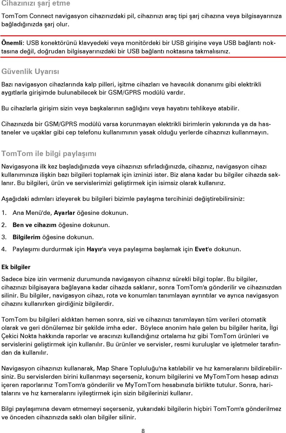 Güvenlik Uyarısı Bazı navigasyon cihazlarında kalp pilleri, işitme cihazları ve havacılık donanımı gibi elektrikli aygıtlarla girişimde bulunabilecek bir GSM/GPRS modülü vardır.