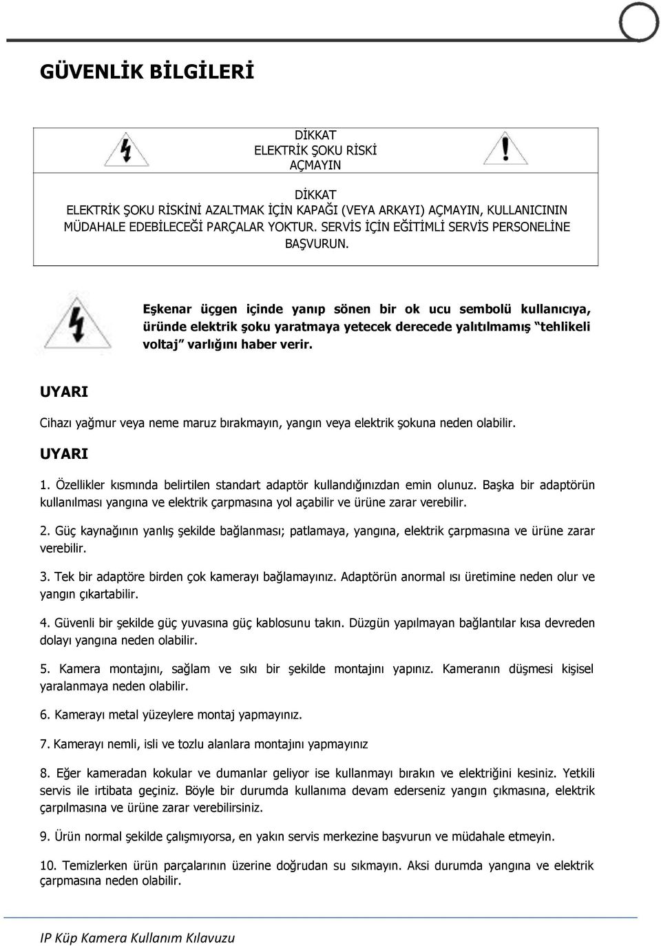 Eşkenar üçgen içinde yanıp sönen bir ok ucu sembolü kullanıcıya, üründe elektrik şoku yaratmaya yetecek derecede yalıtılmamış tehlikeli voltaj varlığını haber verir.