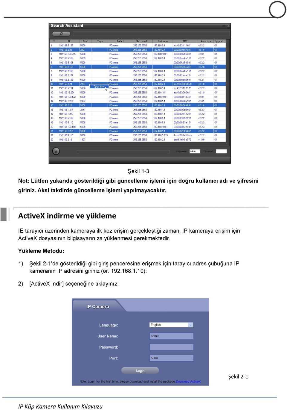 ActiveX indirme ve yükleme IE tarayıcı üzerinden kameraya ilk kez erişim gerçekleştiği zaman, IP kameraya erişim için ActiveX dosyasının