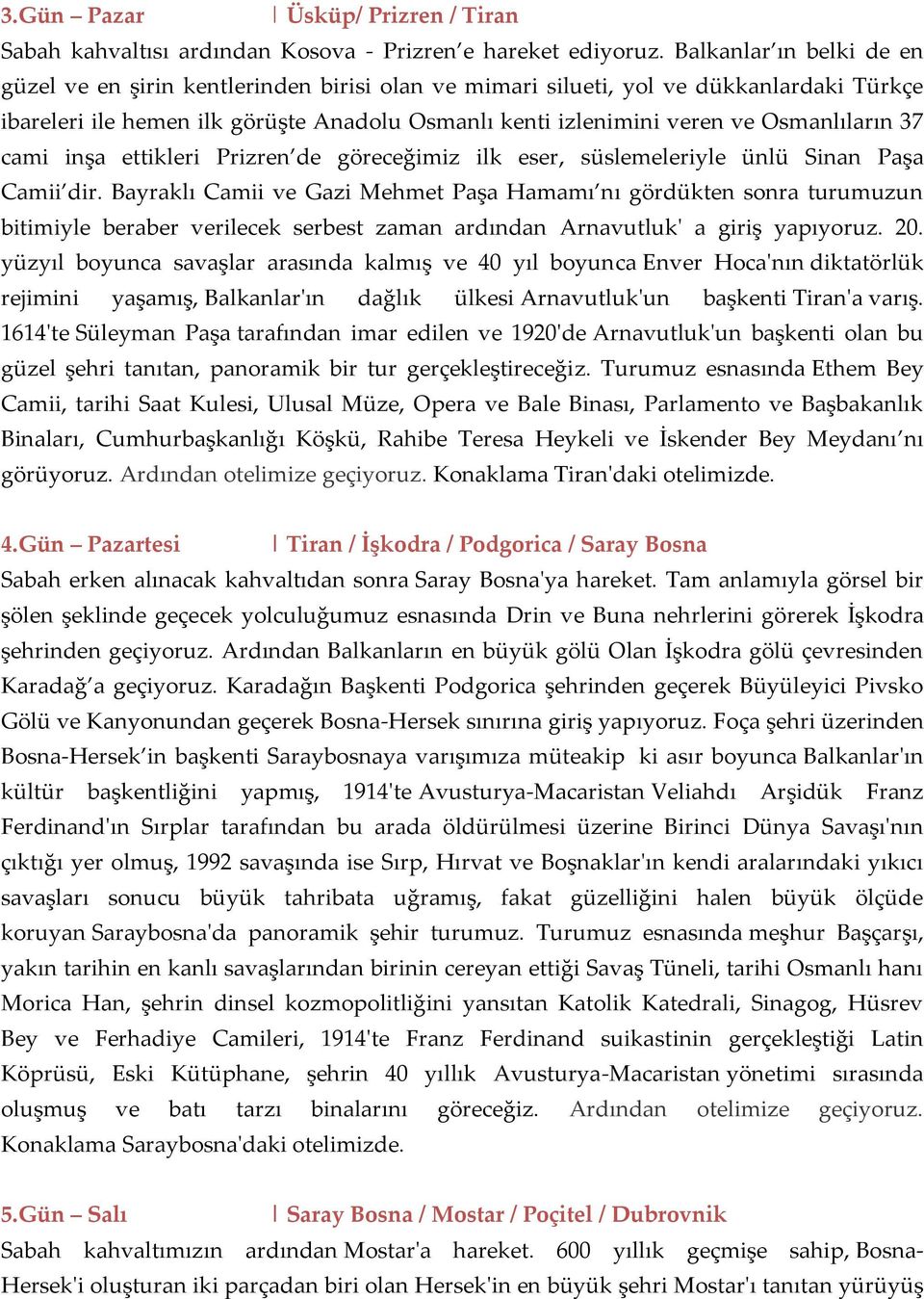 Osmanlıların 37 cami inşa ettikleri Prizren de göreceğimiz ilk eser, süslemeleriyle ünlü Sinan Paşa Camii dir.