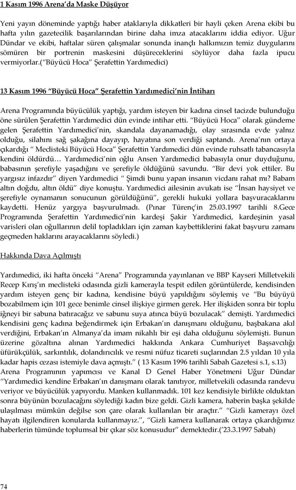 ( Büyücü Hoca Şerafettin Yardımedici) 13 Kasım 1996 Büyücü Hoca Şerafettin Yardımedici nin İntiharı Arena Programında büyücülük yaptığı, yardım isteyen bir kadına cinsel tacizde bulunduğu öne sürülen