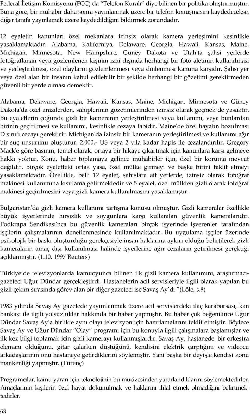 12 eyaletin kanunları özel mekanlara izinsiz olarak kamera yerleşimini kesinlikle yasaklamaktadır.