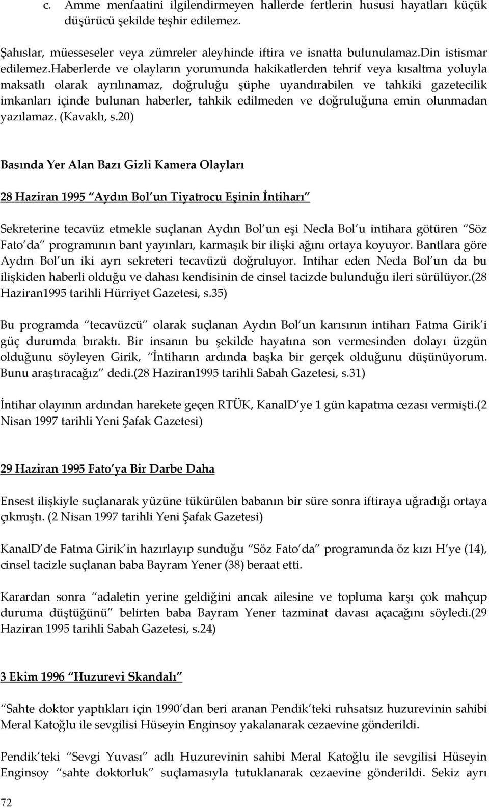 haberlerde ve olayların yorumunda hakikatlerden tehrif veya kısaltma yoluyla maksatlı olarak ayrılınamaz, doğruluğu şüphe uyandırabilen ve tahkiki gazetecilik imkanları içinde bulunan haberler,