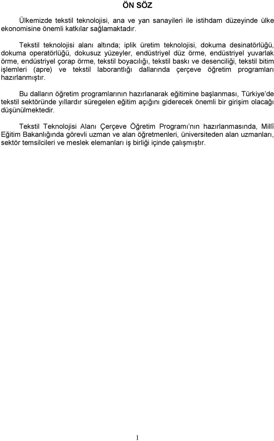 tekstil boyacılığı, tekstil baskı ve desenciliği, tekstil bitim işlemleri (apre) ve tekstil laborantlığı dallarında çerçeve öğretim programları hazırlanmıştır.