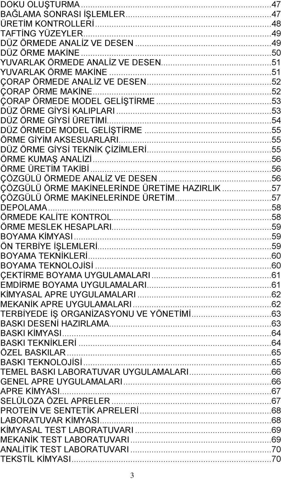 ..54 DÜZ ÖRMEDE MODEL GELİŞTİRME...55 ÖRME GİYİM AKSESUARLARI...55 DÜZ ÖRME GİYSİ TEKNİK ÇİZİMLERİ...55 ÖRME KUMAŞ ANALİZİ...56 ÖRME ÜRETİM TAKİBİ...56 ÇÖZGÜLÜ ÖRMEDE ANALİZ VE DESEN.