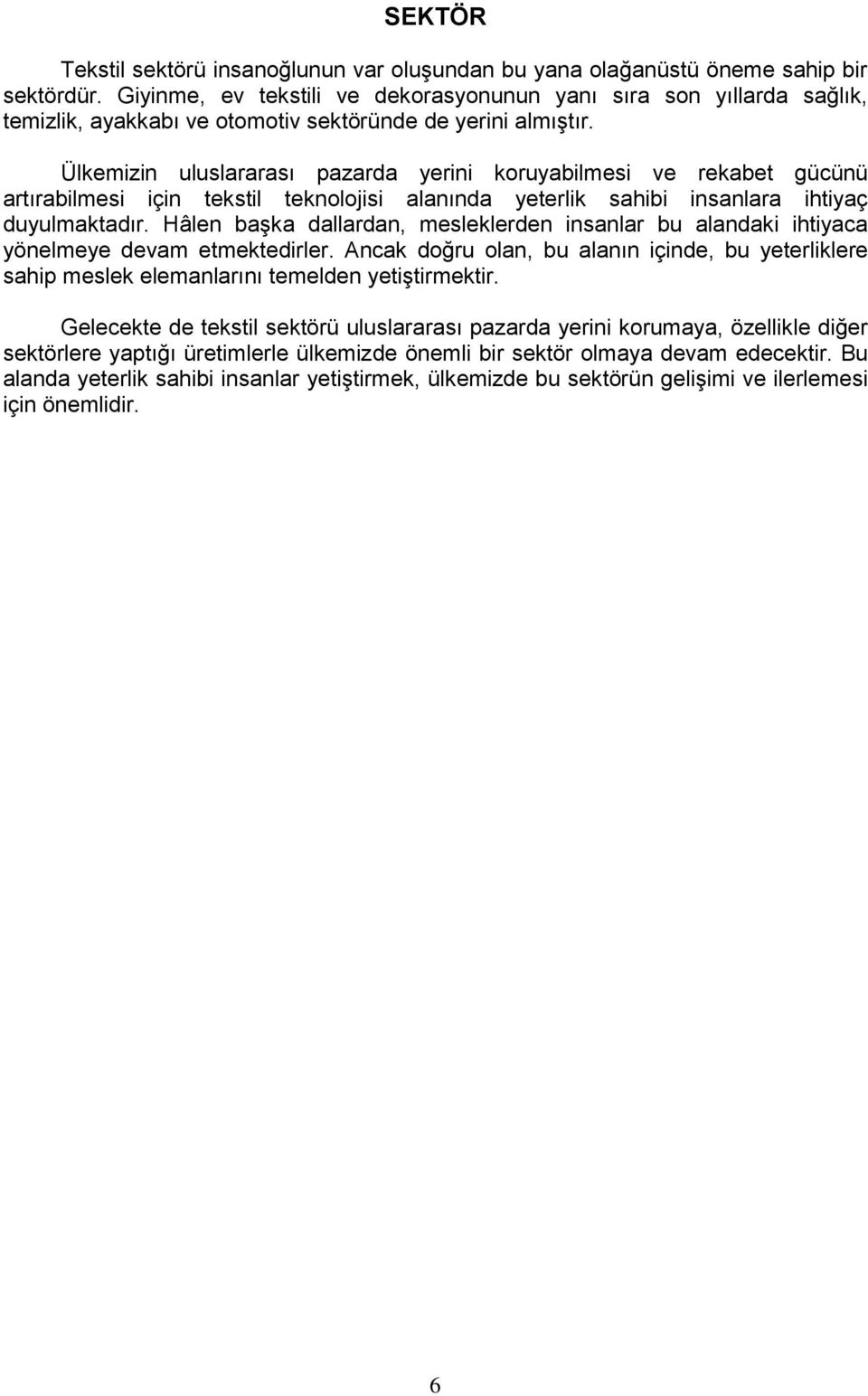 Ülkemizin uluslararası pazarda yerini koruyabilmesi ve rekabet gücünü artırabilmesi için tekstil teknolojisi alanında yeterlik sahibi insanlara ihtiyaç duyulmaktadır.