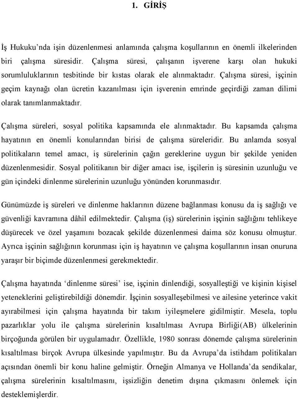 ÇalıĢma süresi, iģçinin geçim kaynağı olan ücretin kazanılması için iģverenin emrinde geçirdiği zaman dilimi olarak tanımlanmaktadır. ÇalıĢma süreleri, sosyal politika kapsamında ele alınmaktadır.