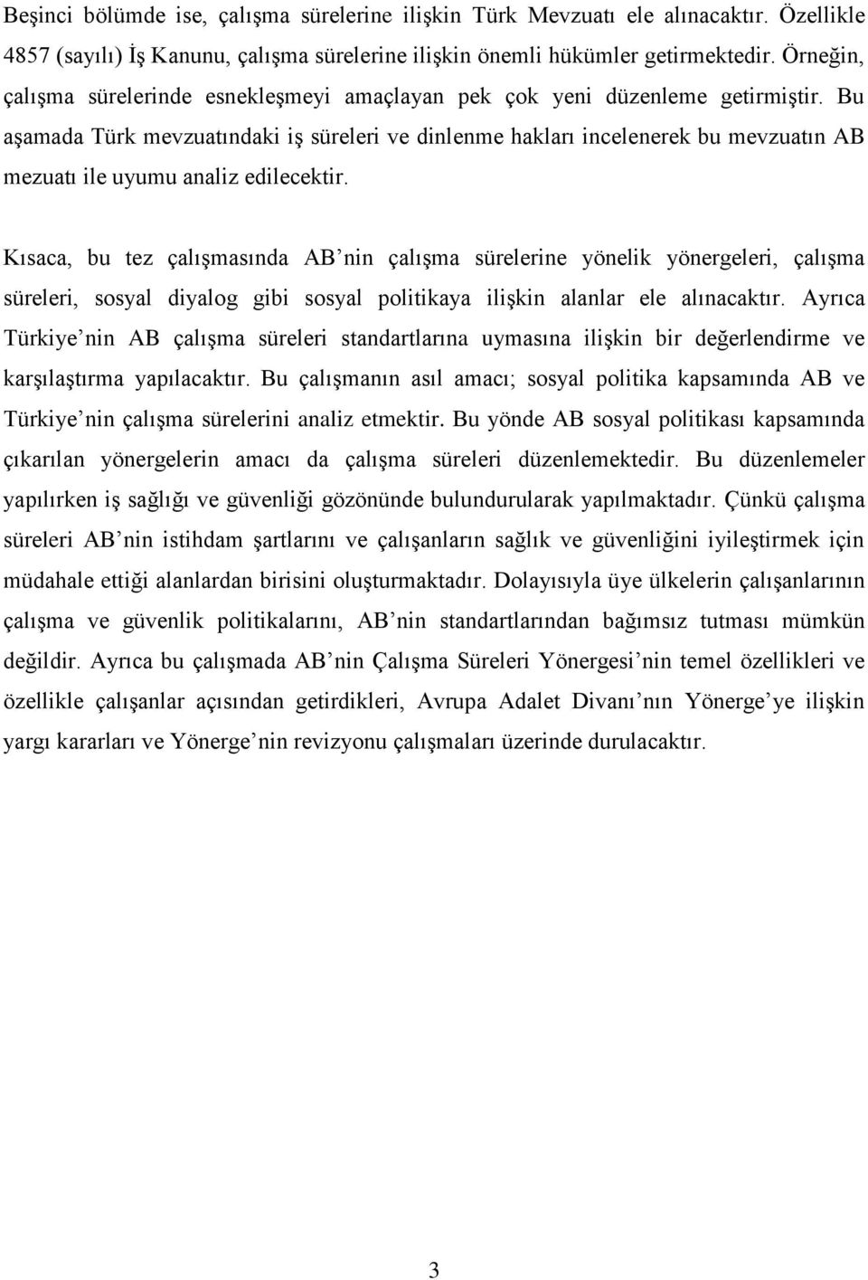 Bu aģamada Türk mevzuatındaki iģ süreleri ve dinlenme hakları incelenerek bu mevzuatın AB mezuatı ile uyumu analiz edilecektir.