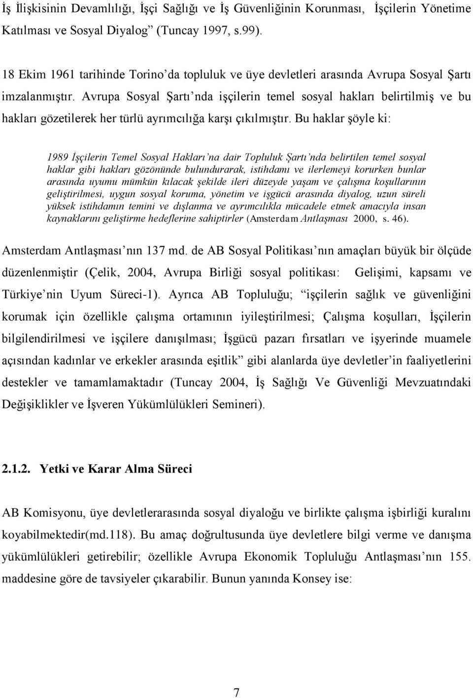 Avrupa Sosyal ġartı nda iģçilerin temel sosyal hakları belirtilmiģ ve bu hakları gözetilerek her türlü ayrımcılığa karģı çıkılmıģtır.