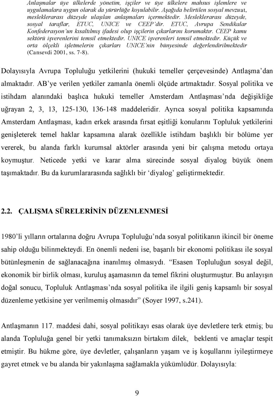 ETUC, Avrupa Sendikalar Konfederasyon un kısaltılmış ifadesi olup işçilerin çıkarlarını korumaktır. CEEP kamu sektörü işverenlerini temsil etmektedir. UNICE işverenleri temsil etmektedir.