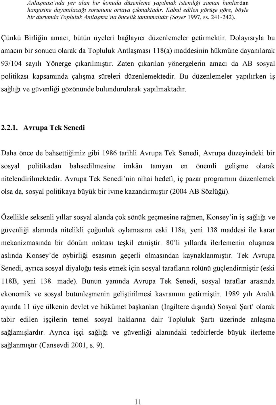 Dolayısıyla bu amacın bir sonucu olarak da Topluluk AntlaĢması 118(a) maddesinin hükmüne dayanılarak 93/104 sayılı Yönerge çıkarılmıģtır.