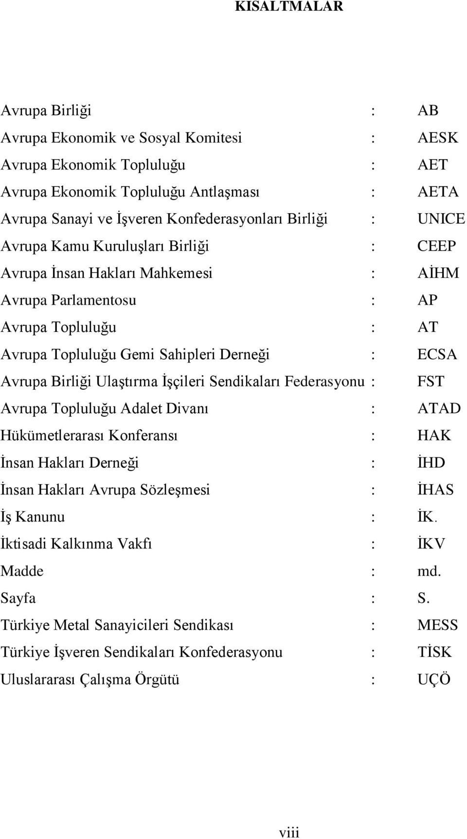 Birliği UlaĢtırma ĠĢçileri Sendikaları Federasyonu : FST Avrupa Topluluğu Adalet Divanı : ATAD Hükümetlerarası Konferansı : HAK Ġnsan Hakları Derneği : ĠHD Ġnsan Hakları Avrupa SözleĢmesi : ĠHAS