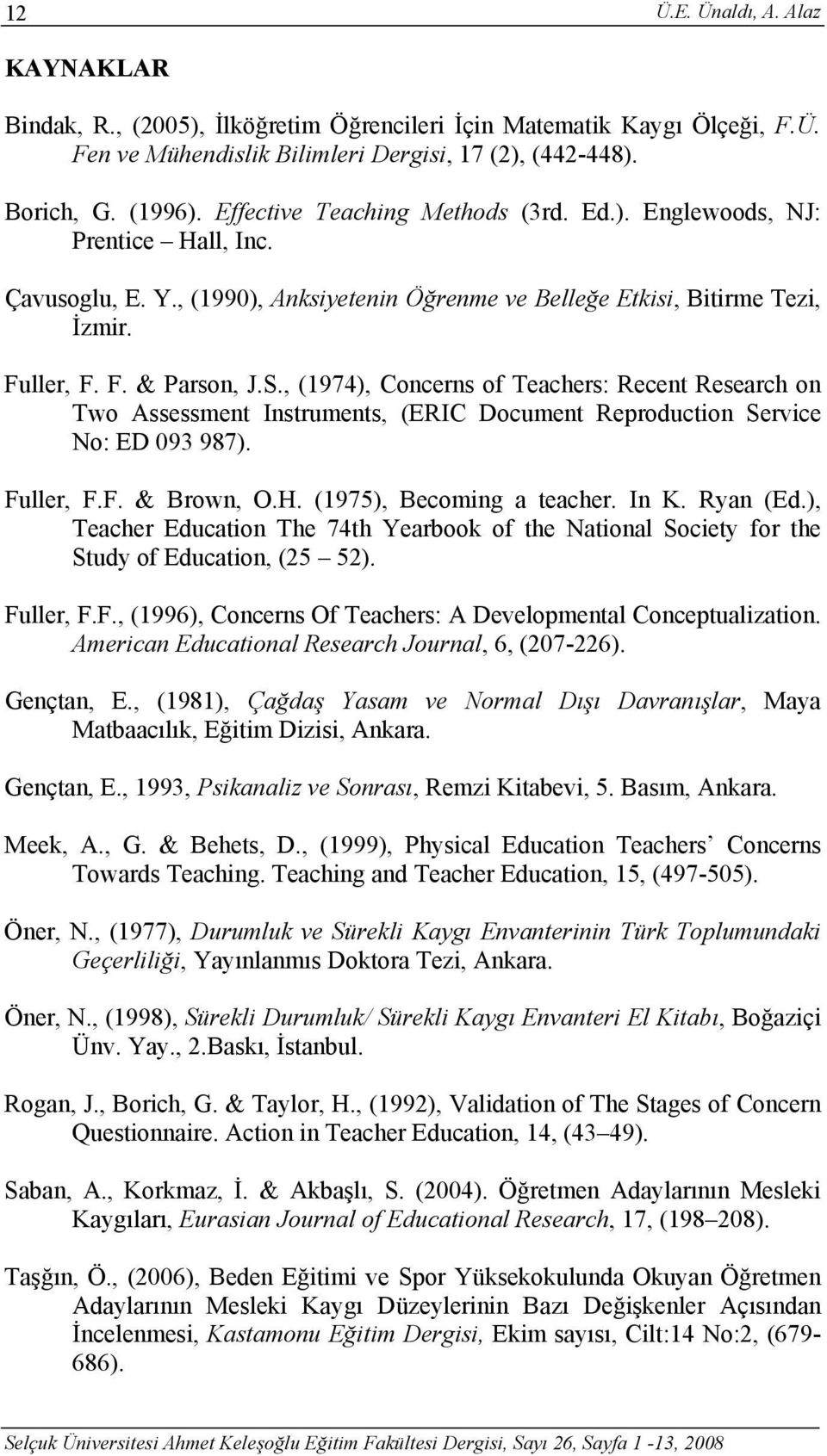 , (1974), Concerns of Teachers: Recent Research on Two Assessment Instruments, (ERIC Document Reproduction Service No: ED 093 987). Fuller, F.F. & Brown, O.H. (1975), Becoming a teacher. In K.