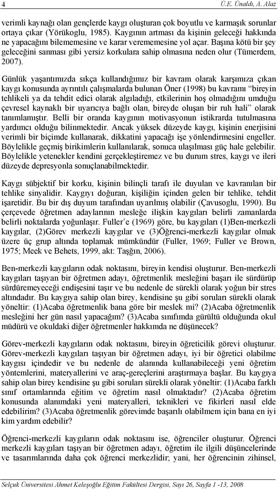 Başına kötü bir şey geleceğini sanması gibi yersiz korkulara sahip olmasına neden olur (Tümerdem, 2007).