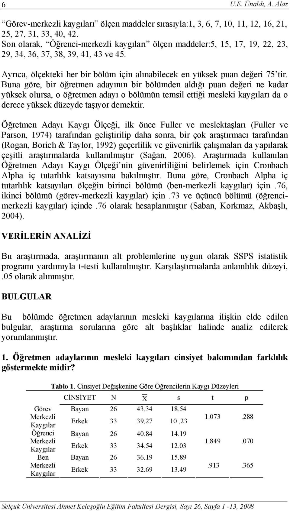 Buna göre, bir öğretmen adayının bir bölümden aldığı puan değeri ne kadar yüksek olursa, o öğretmen adayı o bölümün temsil ettiği mesleki kaygıları da o derece yüksek düzeyde taşıyor demektir.