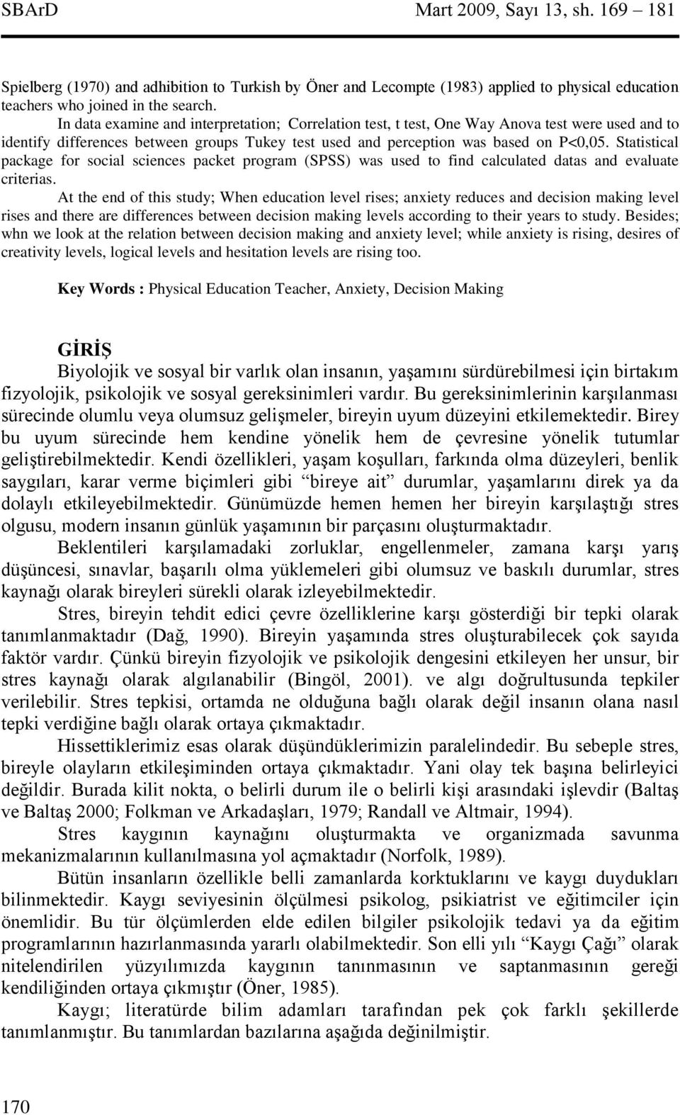 Statistical package for social sciences packet program (SPSS) was used to find calculated datas and evaluate criterias.