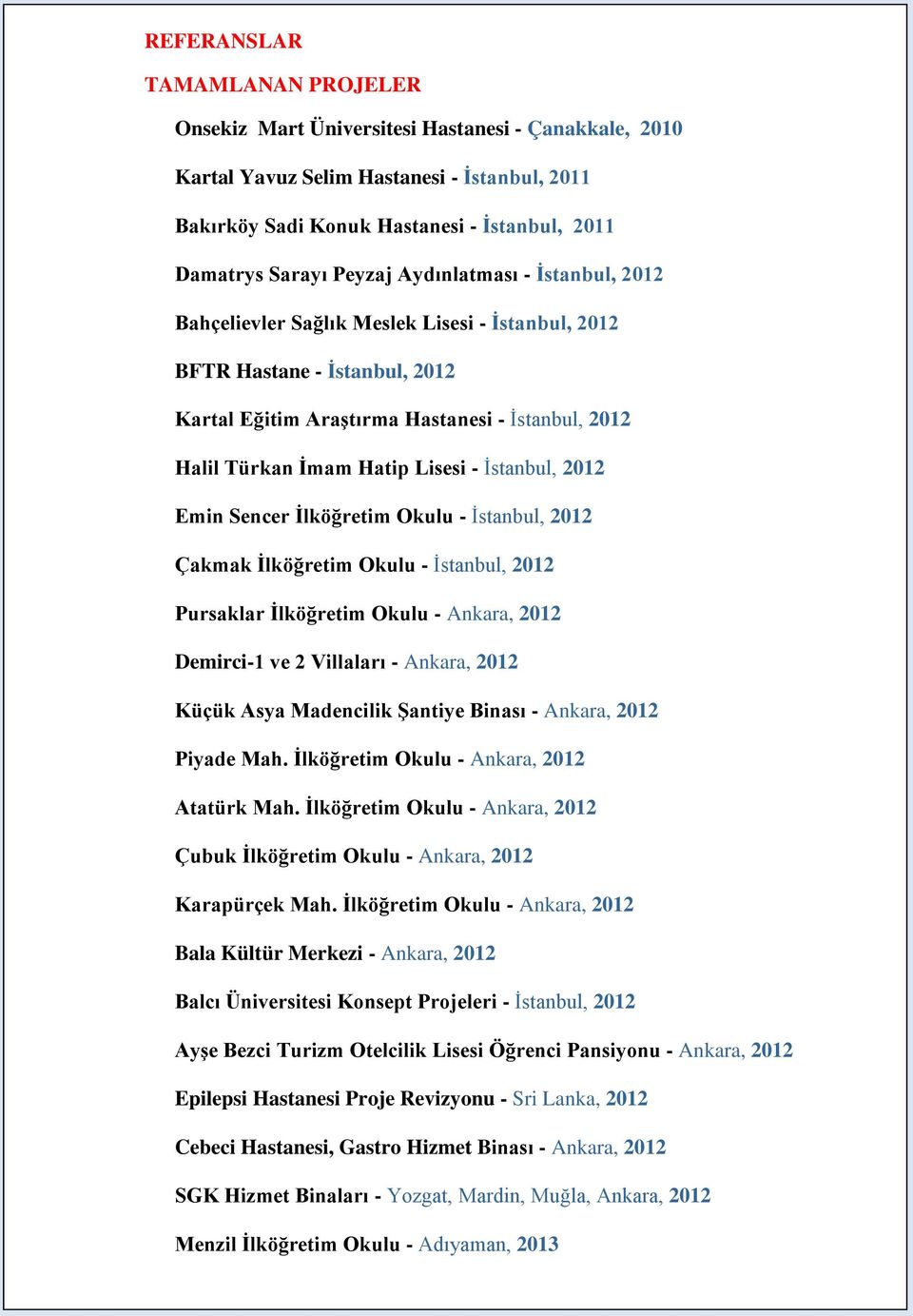 - İstanbul, 2012 Emin Sencer İlköğretim Okulu - İstanbul, 2012 Çakmak İlköğretim Okulu - İstanbul, 2012 Pursaklar İlköğretim Okulu - Ankara, 2012 Demirci-1 ve 2 Villaları - Ankara, 2012 Küçük Asya