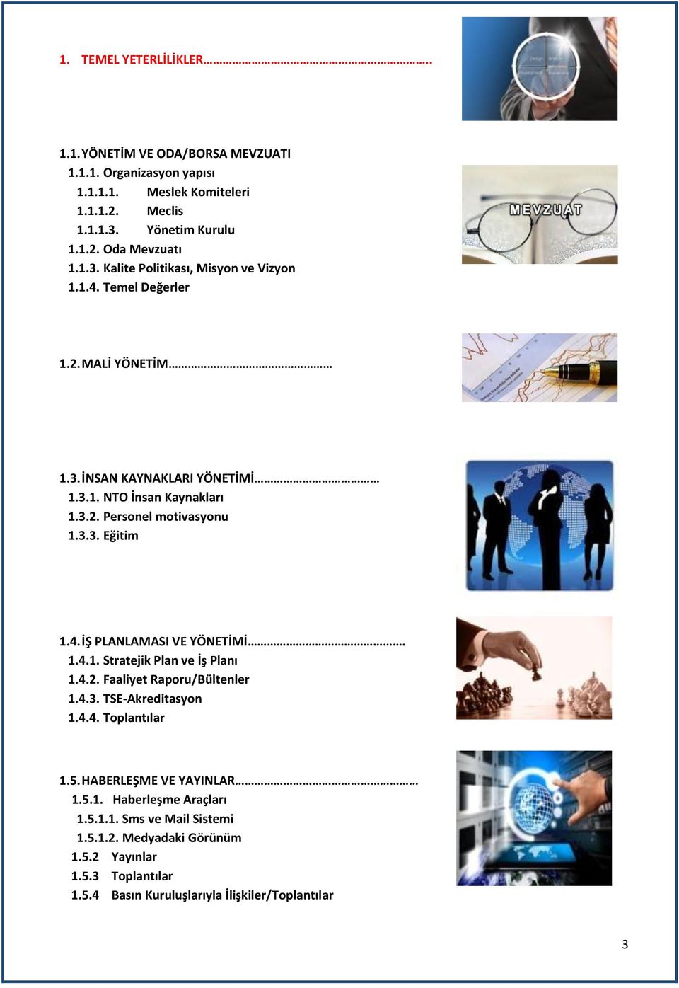 4. İŞ PLANLAMASI VE YÖNETİMİ. 1.4.1. Stratejik Plan ve İş Planı 1.4.2. Faaliyet Raporu/Bültenler 1.4.3. TSE-Akreditasyon 1.4.4. Toplantılar 1.5. HABERLEŞME VE YAYINLAR 1.5.1. Haberleşme Araçları 1.