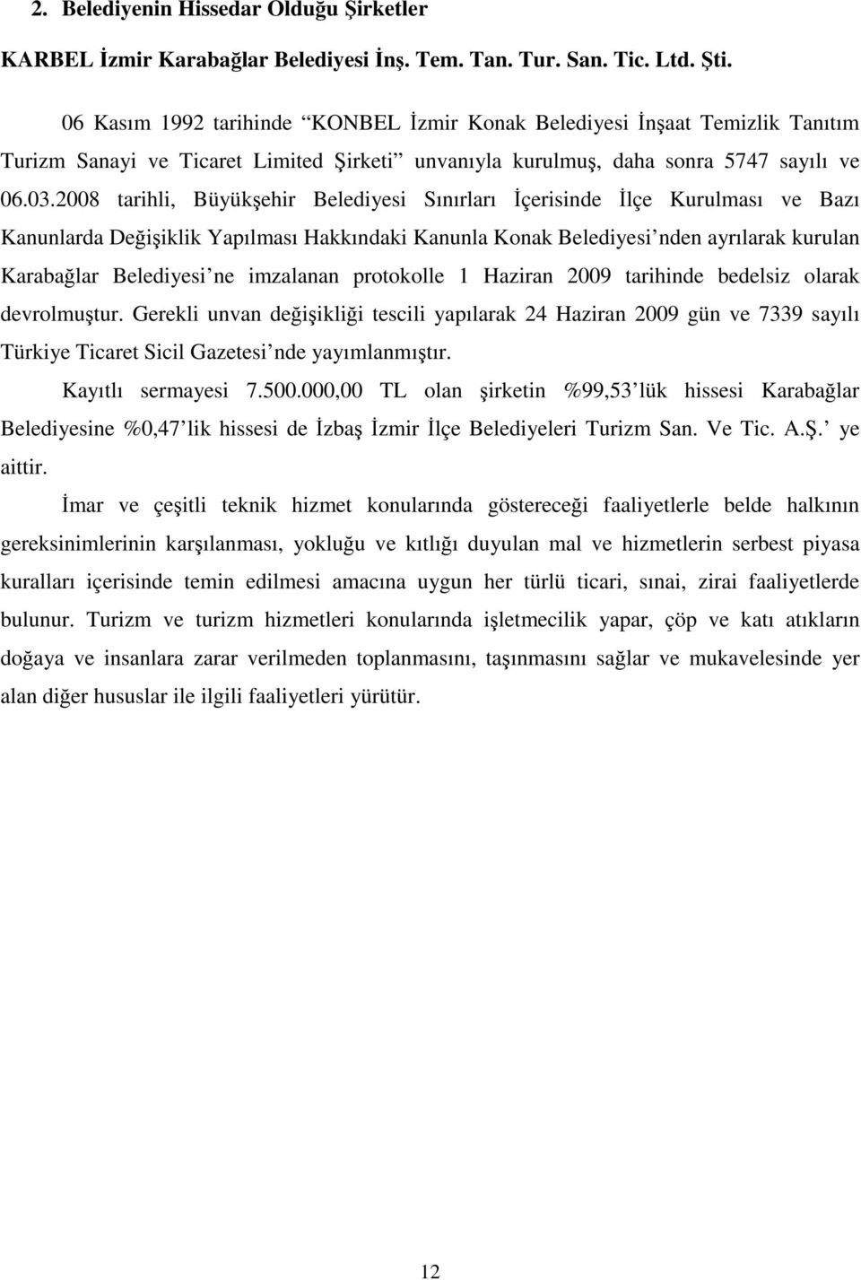 2008 tarihli, Büyükşehir Belediyesi Sınırları İçerisinde İlçe Kurulması ve Bazı Kanunlarda Değişiklik Yapılması Hakkındaki Kanunla Konak Belediyesi nden ayrılarak kurulan Karabağlar Belediyesi ne