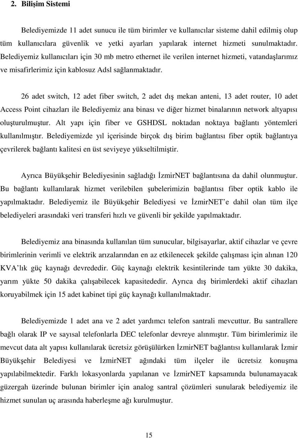 26 adet switch, 2 adet fiber switch, 2 adet dış mekan anteni, 3 adet router, 0 adet Access Point cihazları ile Belediyemiz ana binası ve diğer hizmet binalarının network altyapısı oluşturulmuştur.